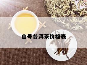 山号普洱茶价格表