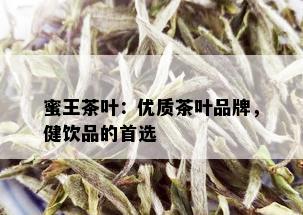 蜜王茶叶：优质茶叶品牌，健饮品的首选