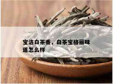 宝洁白茶香，白茶宝格丽味道怎么样