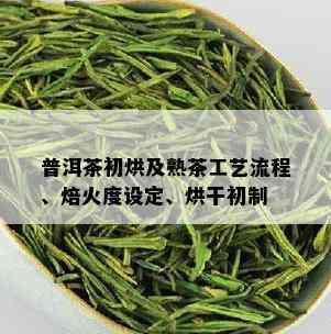 普洱茶初烘及熟茶工艺流程、焙火度设定、烘干初制