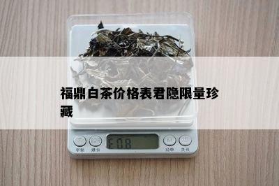 福鼎白茶价格表君隐 *** 珍藏