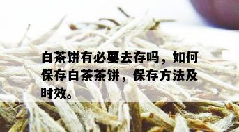 白茶饼有必要去存吗，如何保存白茶茶饼，保存方法及时效。