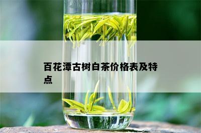 百花潭古树白茶价格表及特点