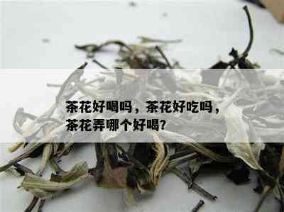 茶花好喝吗，茶花好吃吗，茶花弄哪个好喝？