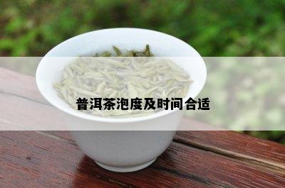 普洱茶泡度及时间合适