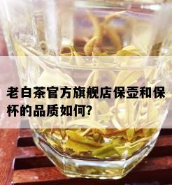 老白茶官方旗舰店保壶和保杯的品质如何？