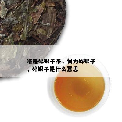 啥是碎银子茶，何为碎银子，碎银子是什么意思