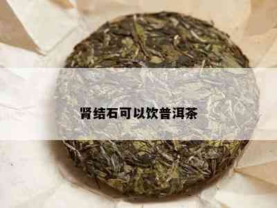 肾结石可以饮普洱茶