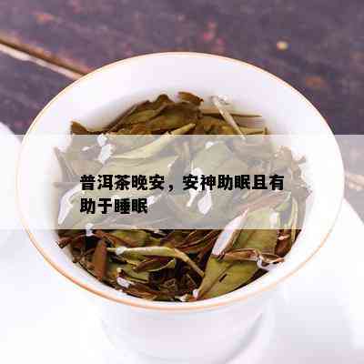 普洱茶晚安，安神助眠且有助于睡眠