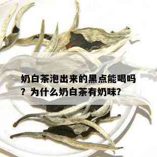 奶白茶泡出来的黑点能喝吗？为什么奶白茶有奶味？