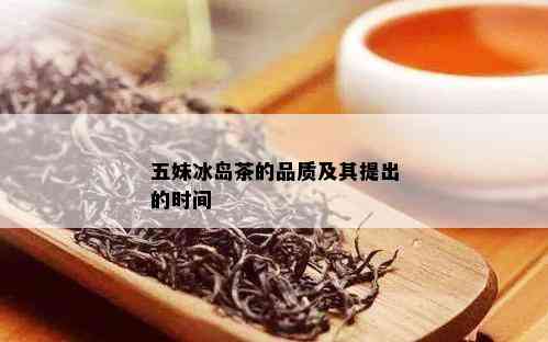 五妹冰岛茶的品质及其提出的时间