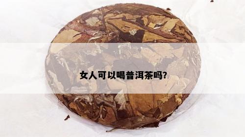 女人可以喝普洱茶吗？