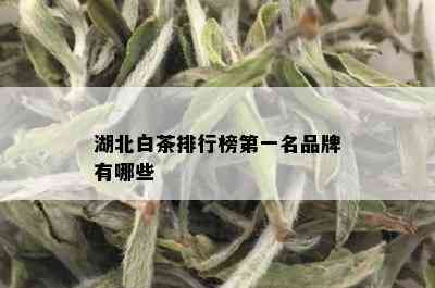 湖北白茶排行榜之一名品牌有哪些