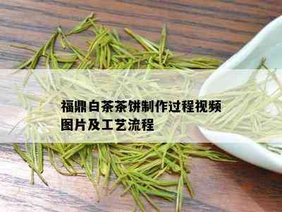 福鼎白茶茶饼制作过程视频图片及工艺流程