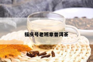 福庆号老班章普洱茶