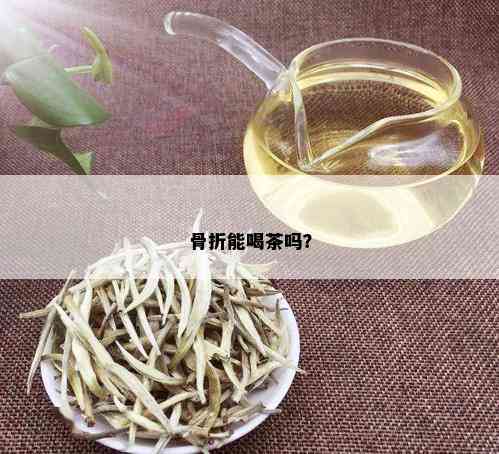 骨折能喝茶吗？