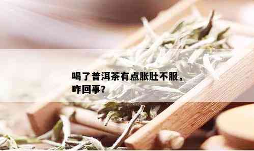 喝了普洱茶有点胀肚不服，咋回事？