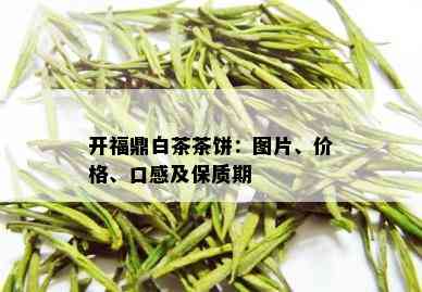 开福鼎白茶茶饼：图片、价格、口感及保质期