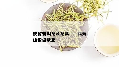 俊哲普洱茶及茶具——武夷山俊哲茶业