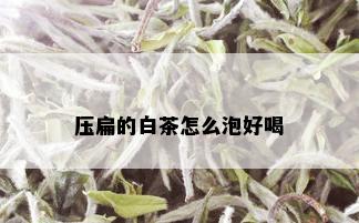 压扁的白茶怎么泡好喝