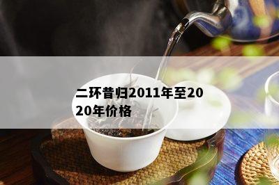 二环昔归2011年至2020年价格