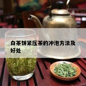 白茶饼紧压茶的冲泡方法及好处