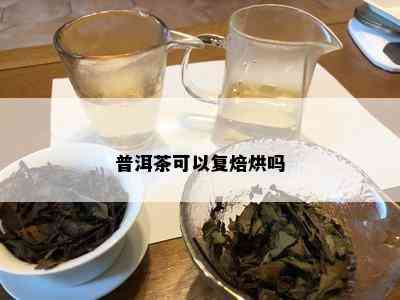 普洱茶可以复焙烘吗