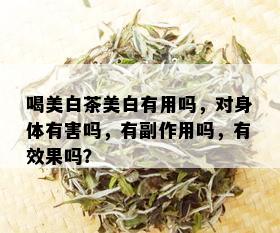 喝美白茶美白有用吗，对身体有害吗，有副作用吗，有效果吗？