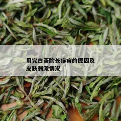 用完白茶脸长痘痘的原因及皮肤刺 *** 况