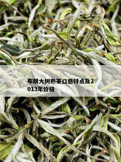 布朗大树熟茶口感特点及2013年价格