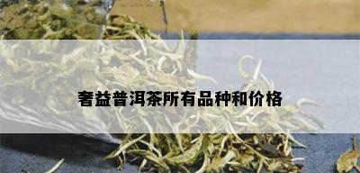 奢益普洱茶所有品种和价格