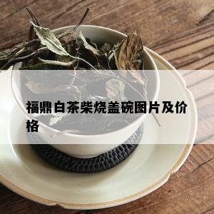 福鼎白茶柴烧盖碗图片及价格