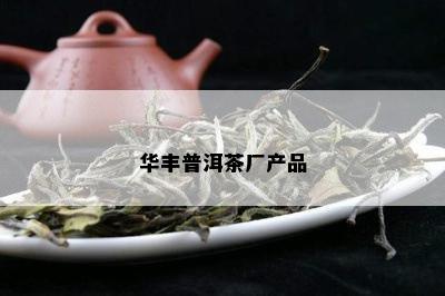 华丰普洱茶厂产品