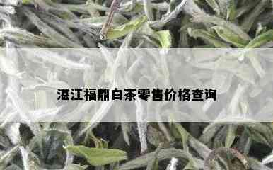 湛江福鼎白茶零售价格查询