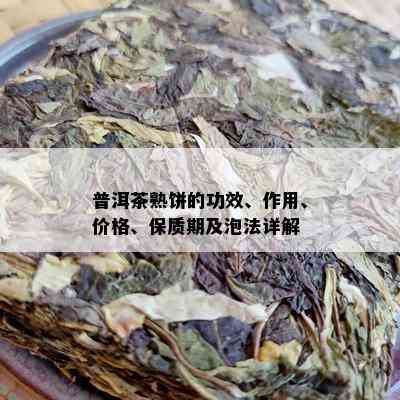 普洱茶熟饼的功效、作用、价格、保质期及泡法详解