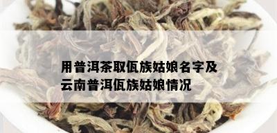 用普洱茶取佤族姑娘名字及云南普洱佤族姑娘情况