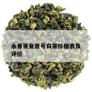 永香茶业壹号白茶价格表及评价