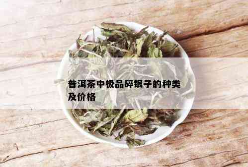 普洱茶中极品碎银子的种类及价格