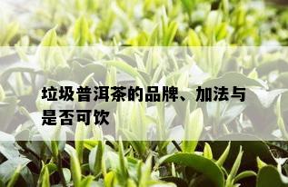 垃圾普洱茶的品牌、加法与是否可饮