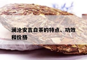 澜沧安吉白茶的特点、功效和价格