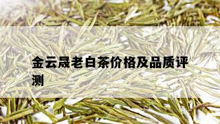 金云晟老白茶价格及品质评测