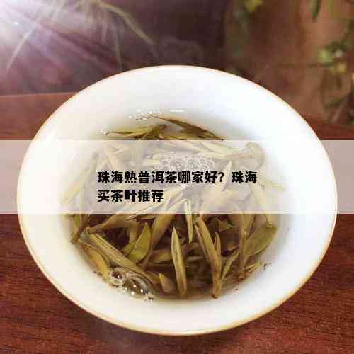 珠海熟普洱茶哪家好？珠海买茶叶推荐