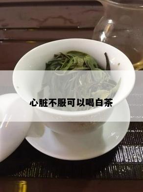 心脏不服可以喝白茶