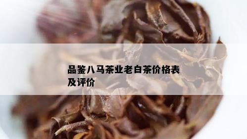 品鉴八马茶业老白茶价格表及评价