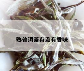 熟普洱茶有没有香味