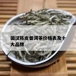 国汉陈皮普洱茶价格表及十大品牌