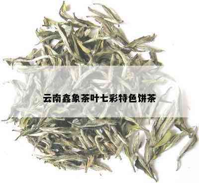 云南鑫象茶叶七彩特色饼茶