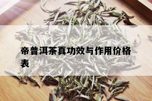 帝普洱茶真功效与作用价格表