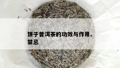 饼子普洱茶的功效与作用、禁忌