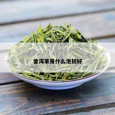 普洱茶用什么泡较好